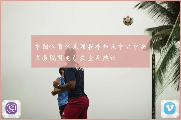 中国体育代表团载誉归来中共中央国务院贺电引发全民热议