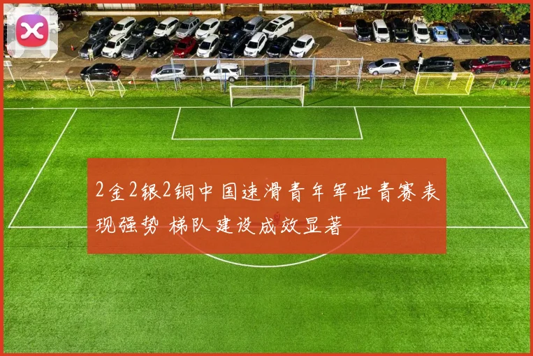 2金2银2铜中国速滑青年军世青赛表现强势 梯队建设成效显著
